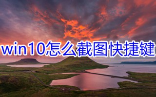 win10怎么截图快捷键 win10截图快捷键多种方法介绍