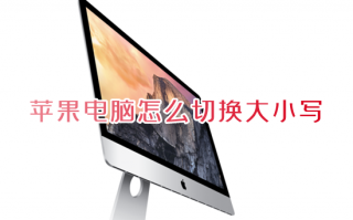 苹果电脑怎么切换大小写 mac笔记本电脑怎么切换大小写字母