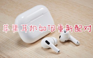 苹果耳机如何重新配对 苹果耳机如何重新配对苹果手机