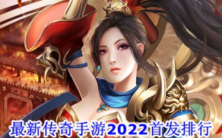 最新传奇手游2022首发排行 2022最火传奇手游