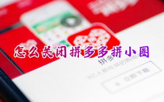 怎么关闭拼多多拼小圈 如何关闭拼多多的拼小圈