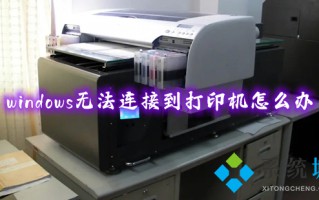 windows无法连接到打印机怎么办 windows无法连接到打印机的解决方法