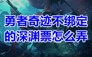 勇者奇迹不绑定的深渊票怎么弄 勇者奇迹深渊票获取途径介绍