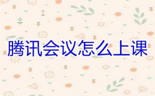 腾讯会议怎么上课 老师用腾讯会议怎么上课