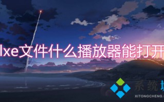 lxe文件什么播放器能打开 lxe文件怎么打开