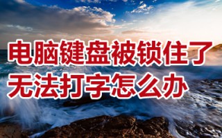 电脑键盘被锁住了无法打字怎么办 电脑键盘被锁住了无法打字的解决方法