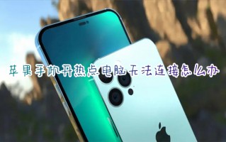 苹果手机开热点电脑无法连接怎么办 电脑无法连接iphone手机热点如何解决
