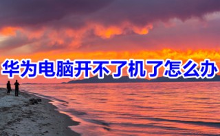 华为电脑开不了机了怎么办 华为电脑开不了机的原因及解决方法