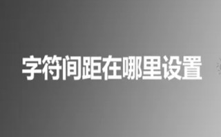 字符间距在哪里设置 设置字符间距的多种方法