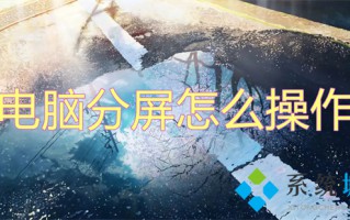 电脑分屏怎么操作 电脑分屏快捷键