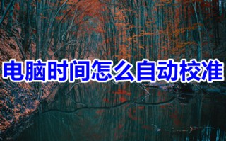 电脑时间怎么自动校准 电脑时间自动校准的操作步骤