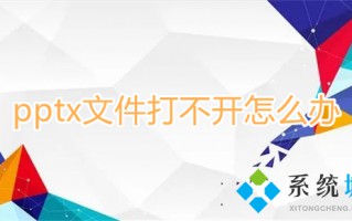 pptx文件打不开怎么办 电脑无法打开pptx文件怎么办