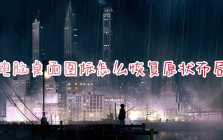 电脑桌面图标怎么恢复原状布局 电脑桌面布局怎么调整