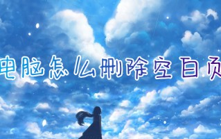 电脑怎么删除空白页 如何删除word空白页
