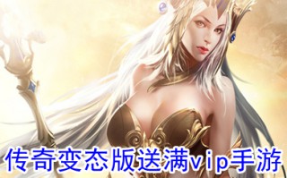 传奇变态版送满vip手游 传奇破解上线就送满v无限元宝