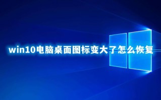 win10电脑桌面图标变大了怎么恢复 台式电脑桌面图标变大了怎么调小