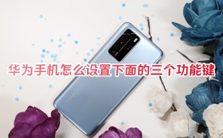 华为手机怎么设置下面的三个功能键 华为手机三键导航怎么开启