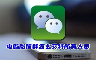 电脑微信群怎么艾特所有人员 微信群怎么一键@所有人