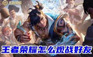 王者荣耀怎么观战好友 王者荣耀观战好友对局的方法教程