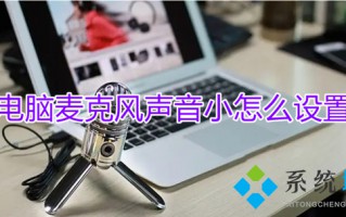 电脑麦克风声音小怎么设置 电脑麦克风声音小怎么调整