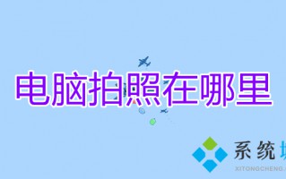 电脑拍照在哪里 怎么用电脑拍照