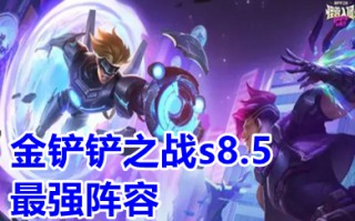 金铲铲之战s8.5最强阵容 金铲铲之战2023最强上分阵容