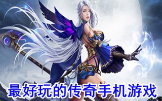 最好玩的传奇手机游戏 手机传奇游戏排行榜