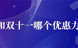 618和双十一哪个优惠力度大 双十一便宜还是618便宜