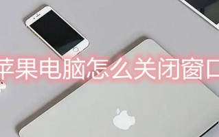 苹果电脑怎么关闭窗口 苹果电脑如何关闭应用程序