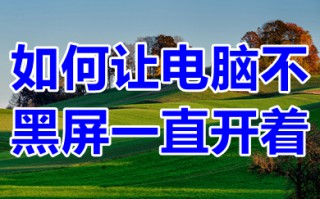如何让电脑不黑屏一直开着 win10如何让电脑不黑屏一直开着机