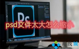 psd文件太大怎么缩小 ps怎样压缩psd文件大小