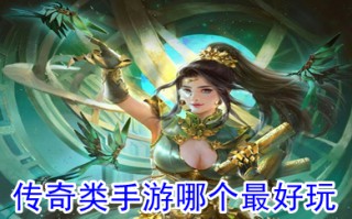 传奇类手游哪个最好玩 什么传奇手游好玩不充钱的那种