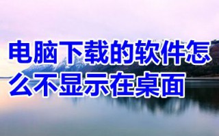 电脑下载的软件怎么不显示在桌面 电脑屏幕不显示软件图标怎么办