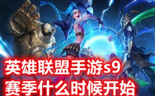 英雄联盟手游s9赛季什么时候开始 英雄联盟手游s9赛季什么时候更新