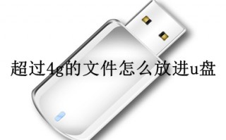 超过4g的文件怎么放进u盘 将超过4g的文件放进u盘里的教程