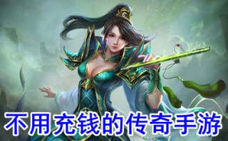 不用充钱的传奇手游 什么传奇不用充钱还可以赚钱