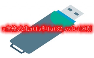 u盘格式化ntfs和fat32,exfat区别 u盘格式化什么格式好