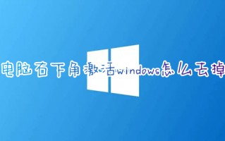 电脑右下角激活windows怎么去掉 win10右下角激活windows水印如何消除