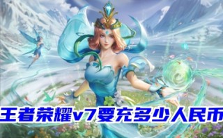 王者荣耀v7要充多少人民币 王者荣耀v1-v10价格表