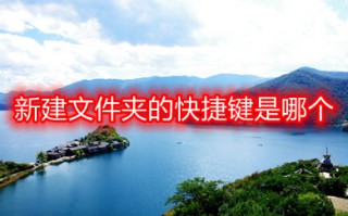 新建文件夹的快捷键是哪个 新建文件夹的快捷键介绍