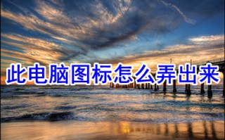 此电脑图标怎么弄出来 win10此电脑图标弄出来的方法