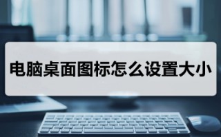 电脑桌面图标怎么设置大小 电脑桌面图标设置大小的方法介绍