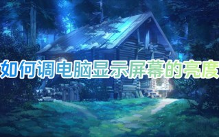 如何调电脑显示屏幕的亮度 电脑屏幕怎么调亮度