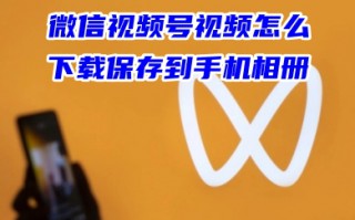 微信视频号视频怎么下载保存到手机相册 视频号如何下载到本地