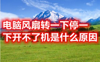 电脑风扇转一下停一下开不了机是什么原因 电脑风扇转一下停一下开不了机的解决方法