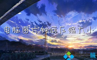 电脑图片如何压缩大小 电脑上怎么压缩jpg图片