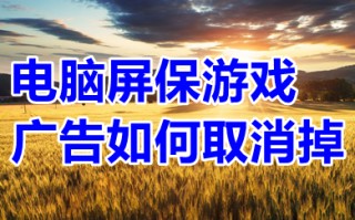 电脑屏保游戏广告如何取消掉 win10如何关闭广告屏保