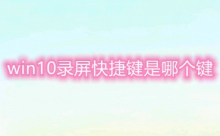 win10录屏快捷键是哪个键 win10录屏快捷键介绍