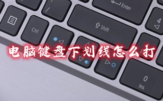 电脑键盘下划线怎么打 电脑如何输入下划线