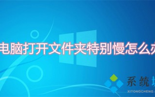 电脑打开文件夹特别慢怎么办 电脑打开文件很慢怎么解决
